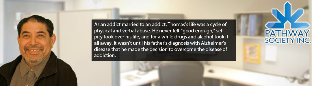  It wasn’t until his father’s diagnosis with Alzheimer’s disease that he made the decision to overcome the disease of addiction. - Read Thomas's Success Story